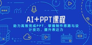 AI+PPT课程，助力高效完成PPT，掌握制作思路与设计技巧，提升表达力-天娱网创