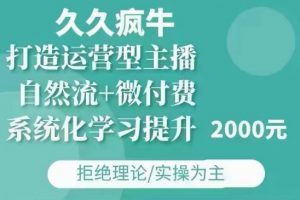 久久疯牛·自然流+微付费(12月23更新)打造运营型主播，包11月+12月-天娱网创