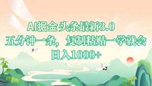 AI掘头条最新3.0，5分钟一条，复制粘贴一学就会，日入1000+-天娱网创
