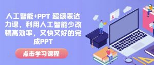 人工智能+PPT 超级表达力课，利用人工智能少改稿高效率，又快又好的完成PPT-天娱网创