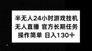 半无人24小时游戏挂JI，官方长期任务，操作简单 日入130+【揭秘】-天娱网创