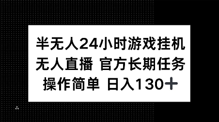 半无人24小时游戏挂JI，官方长期任务，操作简单 日入130+【揭秘】-天娱网创