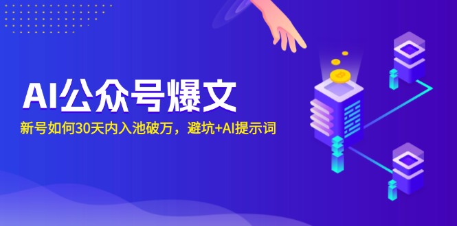 AI公众号爆文：新号如何30天内入池破万，避坑+AI提示词-天娱网创