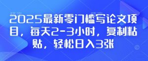 2025最新零门槛写论文项目，每天2-3小时，复制粘贴，轻松日入3张，附详细资料教程【揭秘】-天娱网创