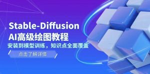 Stable Diffusion AI高级绘图教程,安装到模型训练,知识点全面覆盖-天娱网创