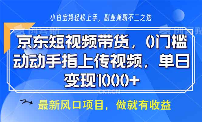 京东短视频带货，0门槛，动动手指上传视频，轻松日入1000+-天娱网创