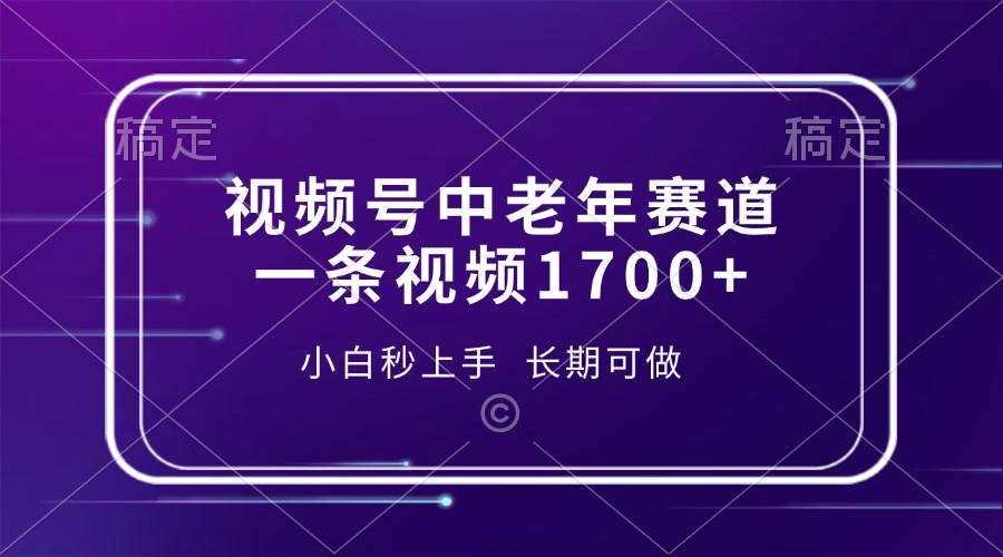 视频号中老年赛道，一条视频1700+，小白秒上手，长期可做-天娱网创
