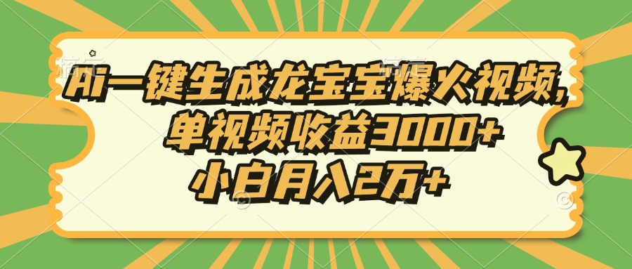 Ai一键生成龙宝宝爆火视频，单视频收益3000+，小白月入2万+-天娱网创