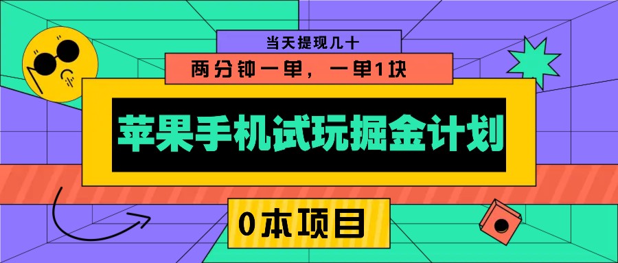 苹果手机试玩掘金计划,0本项目两分钟一单,一单1块 当天提现几十-天娱网创