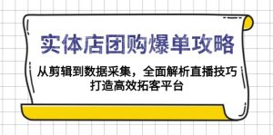 实体店-团购爆单攻略:从剪辑到数据采集,全面解析直播技巧,打造高效...-天娱网创