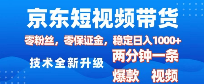 京东短视频带货，2025火爆项目，0粉丝，0保证金，操作简单，2分钟一条原创视频，日入1k【揭秘】-天娱网创