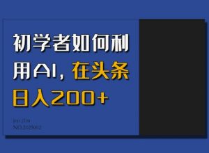 初学者如何利用AI，在头条日入200+-天娱网创