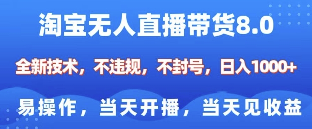 淘宝无人直播带货8.0，全新技术，不违规，不封号，纯小白易操作，当天开播，当天见收益，日入多张-天娱网创