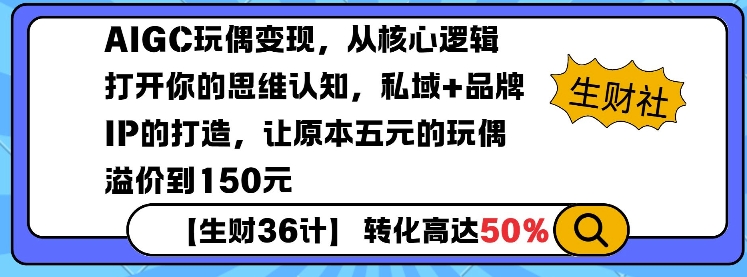 AIGC玩偶变现，从核心逻辑打开你的思维认知，私域+品牌IP的打造，让原本五元的玩偶溢价到150元-天娱网创