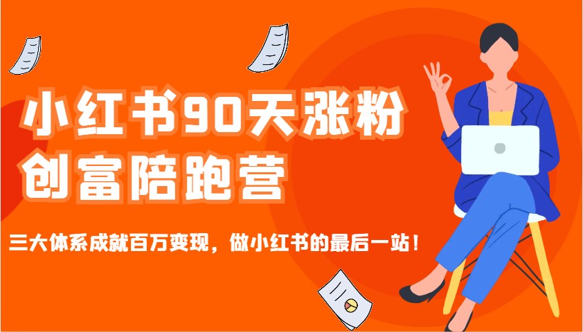 小红书90天涨粉创富陪跑营，三大体系成就百万变现，做小红书的最后一站！-天娱网创