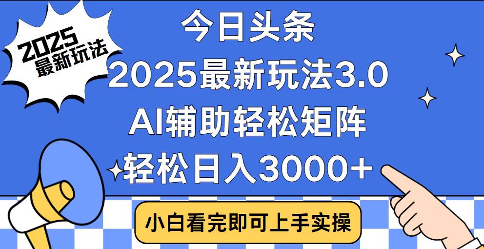 今日头条2025最新玩法3.0，思路简单，复制粘贴，轻松实现矩阵日入3000+-天娱网创