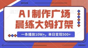 AI制作广场晨练大妈打架，一条播放10W+，单日变现多张【揭秘】-天娱网创