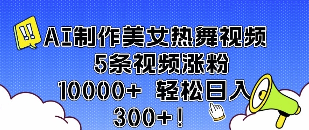 AI制作美女热舞视频 5条视频涨粉10000+ 轻松日入3张-天娱网创