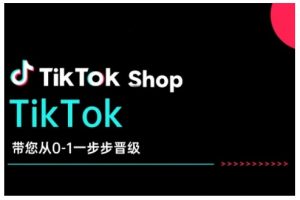 TikTok Shop带您从0-1一步步晋级，开启电商新征程，在TikTok商业领域实现突破与成长-天娱网创
