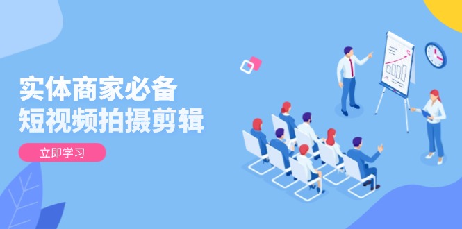 实体商家必备!短视频拍摄剪辑,从基础到进阶 全面提升视频质量与获客效果-天娱网创