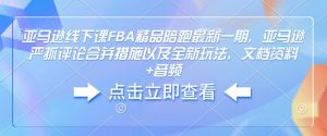 亚马逊线下课FBA精品陪跑最新一期，亚马逊严抓评论合并措施以及全新玩法，文档资料+音频-天娱网创