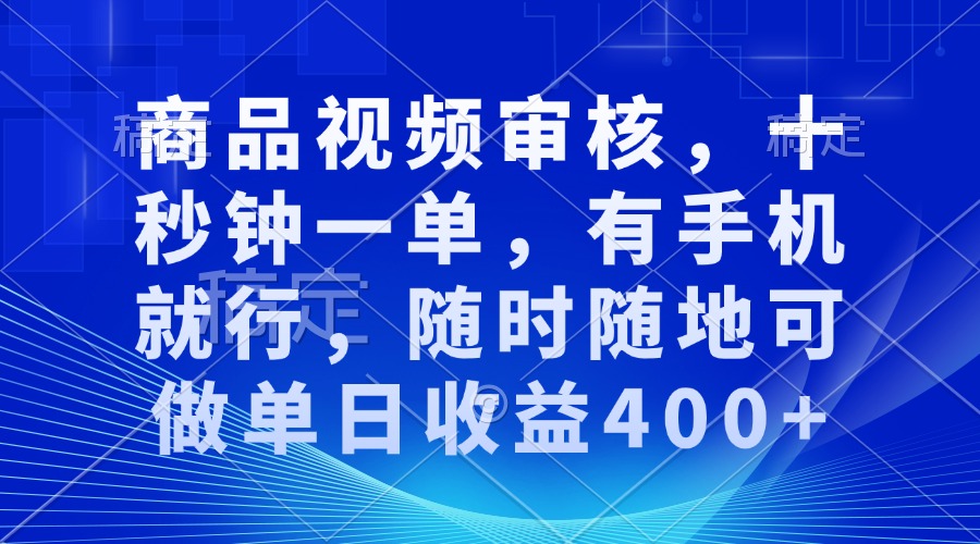 审核视频，十秒钟一单，有手机就行，随时随地可做单日收益400+-天娱网创
