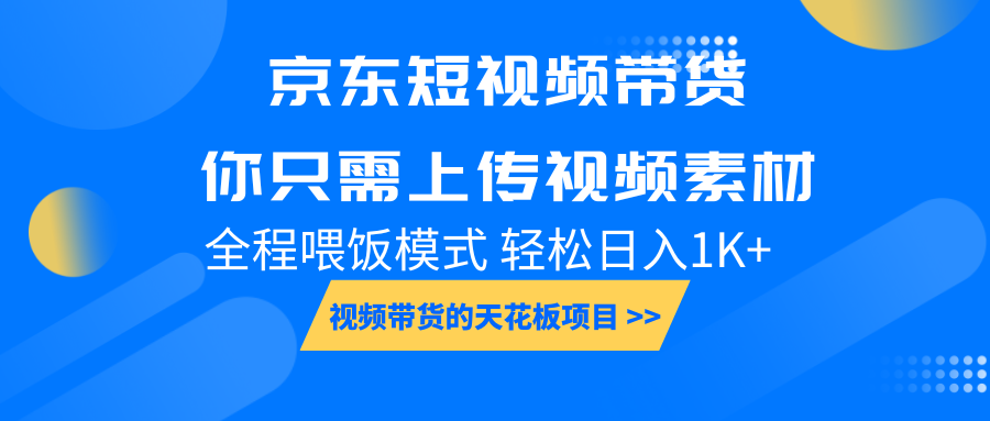京东短视频带货, 你只需上传视频素材轻松日入1000+, 小白宝妈轻松上手-天娱网创