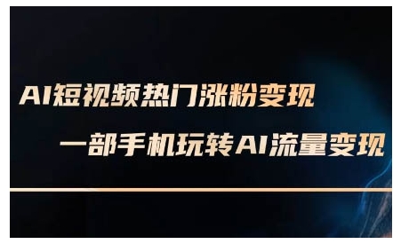AI短视频热门涨粉变现课，AI数字人制作短视频超级变现实操课，一部手机玩转短视频变现-天娱网创