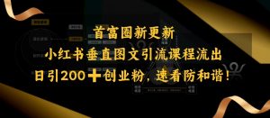 小红书垂直图文引流课程流出，日引200+创业粉，速看防和谐-天娱网创
