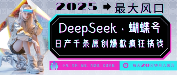 DeepSeek+蝴蝶号,2025年最大风口,日产千条原创爆款,轻松月入破W-天娱网创