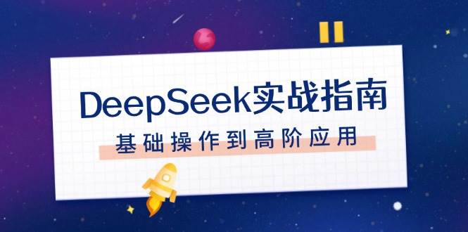 DeepSeek实战指南，注册配置、对话技巧、文件处理、基础操作到高阶应用-天娱网创