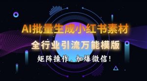 AI批量生成小红书素材,全行业引流万能模版,矩阵操作,加爆微信-天娱网创