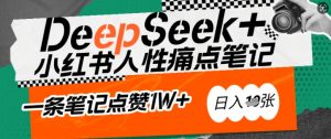 AI赋能小红书爆款秘籍:用DeepSeek轻松抓人性痛点,小白也能写出点赞破万的吸金笔记,日入多张-天娱网创