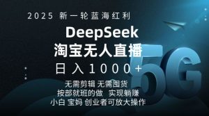 2025新一轮蓝海红利淘宝deepseek独家推出淘宝无人直播5.0躺Z项目，日入多张-天娱网创