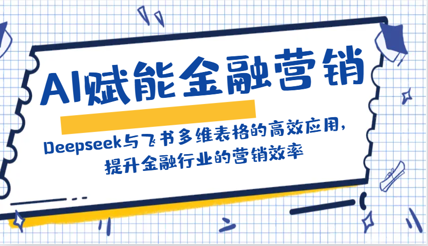 AI赋能金融营销：Deepseek与飞书多维表格的高效应用，提升金融行业的营销效率-天娱网创