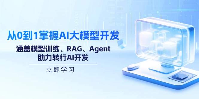 从0到1掌握AI大模型开发，涵盖模型训练、RAG、Agent，助力转行AI开发-天娱网创