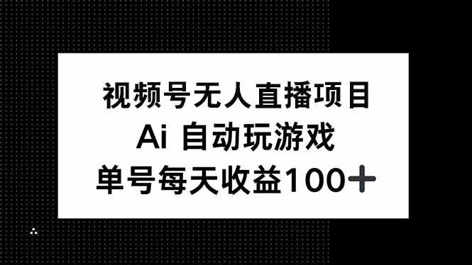 视频号无人直播项目，AI自动玩游戏，每天收益150+-天娱网创