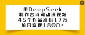用DeepSeek制作古诗词动漫视频，45个作品涨粉17万，单日变现多张-天娱网创