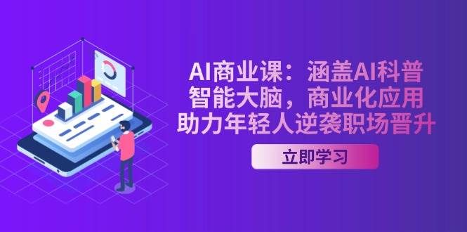 AI商业课：涵盖AI科普，智能大脑，商业化应用，助力年轻人逆袭职场晋升-天娱网创