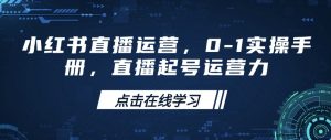 小红书直播运营，0-1实操手册，直播起号运营力-天娱网创