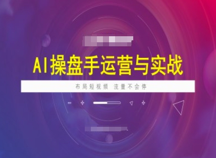 AI操盘手运营实战课程，布局短祝频，流量不会停-天娱网创