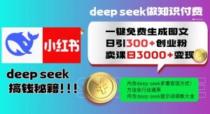 Deepseek一键免费生成小红书图文日引300+创业粉，日变现多张教程，方法全行业通用！-天娱网创