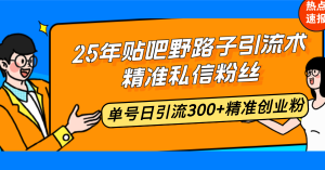 25年贴吧野路子引流术，精准私信粉丝，单号日引流300+精准创业粉-天娱网创
