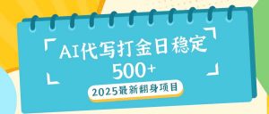 2025最新AI打金代写日稳定500+：2025最新翻身项目-天娱网创