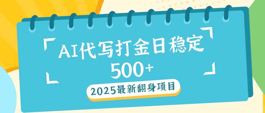 2025最新AI打金代写日稳定500+：2025最新翻身项目-天娱网创