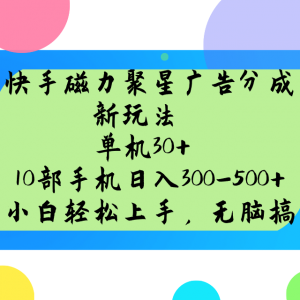 快手磁力聚星广告分成新玩法，单机30+，10部手机日入300-500+-天娱网创