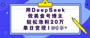 用DeepSeek做美食号博主，轻松涨粉20万，单日变现多张-天娱网创