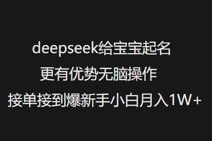 deepseek给宝宝起名更有优势无脑操作接单接到爆新手小白月入1W+-天娱网创
