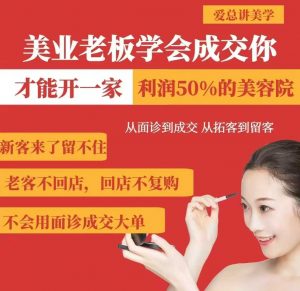 美业老板学会成交，你才能开一家利润50的美容院，从面诊到成交，从拓客到留客-天娱网创