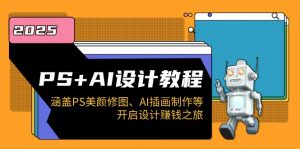 PS+AI设计教程：涵盖PS美颜修图、AI插画制作等，开启设计赚钱之旅-天娱网创